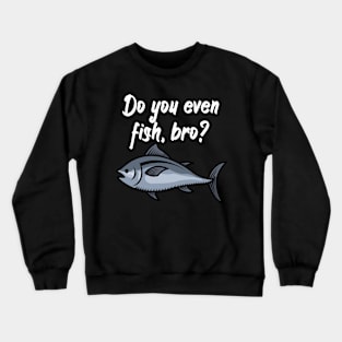 Do you even fish, bro Crewneck Sweatshirt